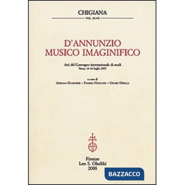 D'Annunzio musico imaginifico. Atti del Convegno internazionale di studi (Siena, 14-16 luglio 2005)