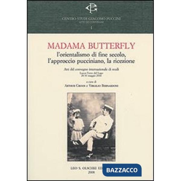 Madama Butterlfy. L'orientalismo di fine secolo, l'approccio pucciniano, la ricezione. Atti del Convegno internazionale (Lucca, 