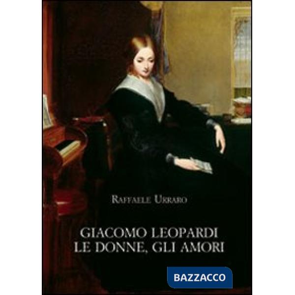 Giacomo Leopardi. Le donne, gli amori
