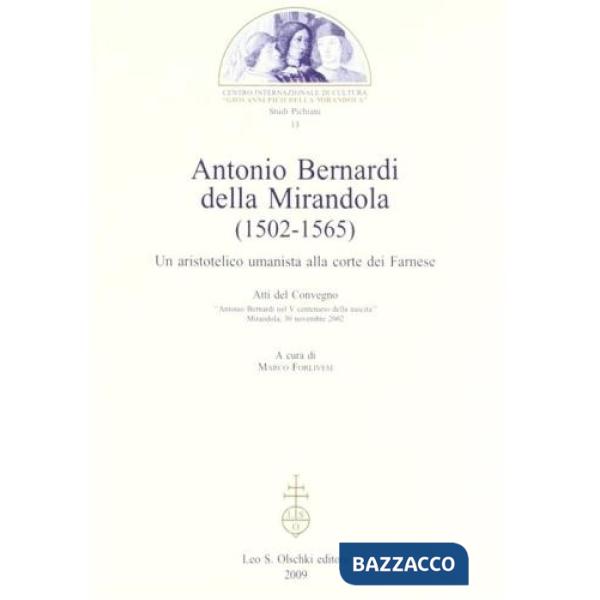 Antonio Bernardi della Mirandola (1502-1565). Un aristotelico umanista alla corte dei Farnese. Atti del Convegno (Mirandola, 30 