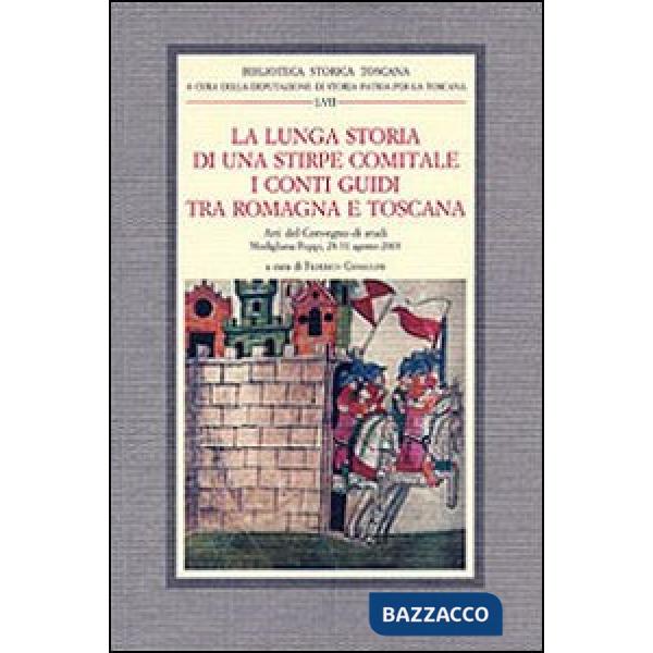 Lunga storia di una stirpe comitale. I conti Guidi tra Romagna e Toscana. Atti del Convegno di studi (Modigliana-Poppi, 28-31 ag