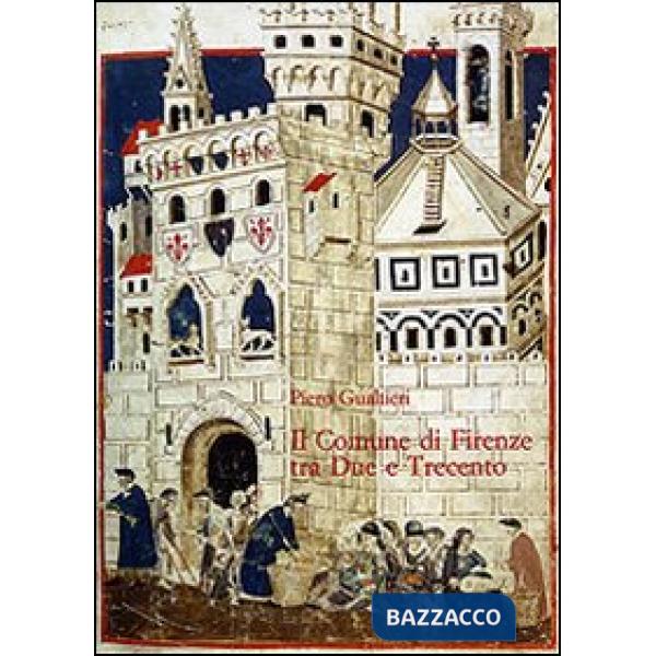 Comune di Firenze tra Due e Trecento. Partecipazione politica e assetto istituzionale (Il)