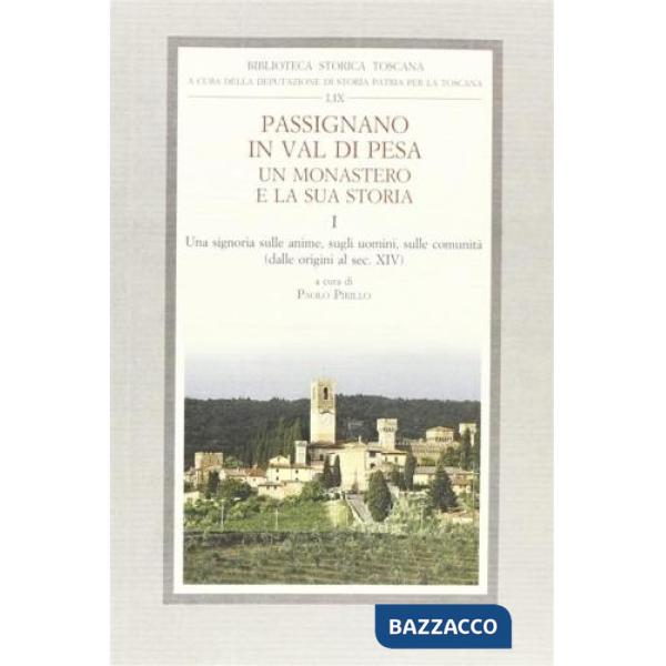 Passignano in Val di Pesa. Un monastero e la sua storia. Vol. 1: Una Signoria sulle anime, sugli uomini e sulle comunità (dalle 