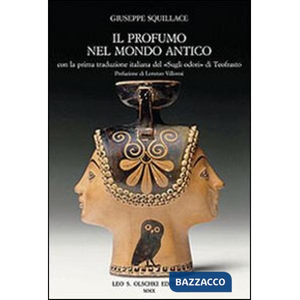 Profumo nel mondo antico. Con la prima traduzione italiana del «Sugli odori» di Teofrasto (Il)