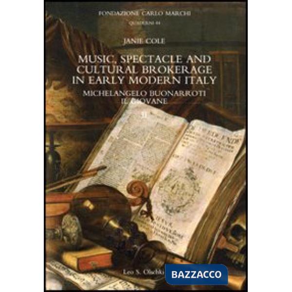 Music, spectacle and cultural brokerage in early modern Italy. Michelangelo Buonarroti il giovane