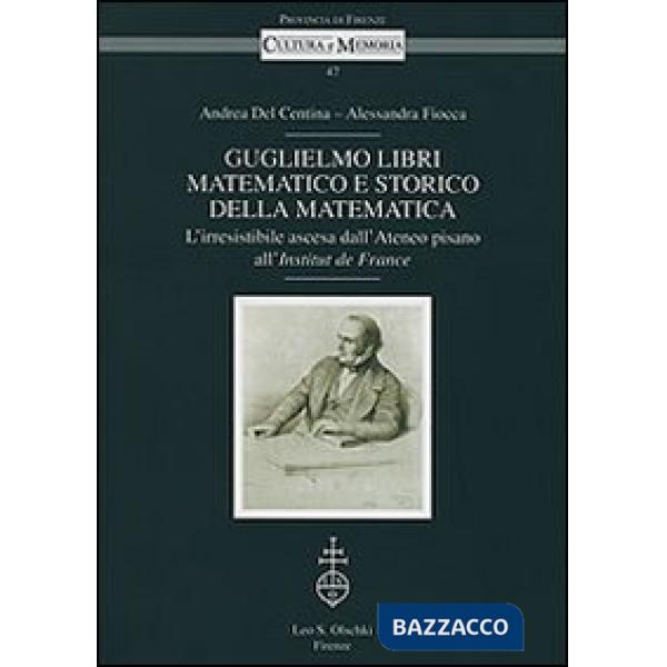 Guglielmo Libri matematico e storico della matematica. L'irresistibile ascesa dell'Ateneo pisano all'Institut de France. Con CD-