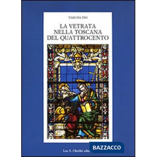 Vetrata nella Toscana del Quattrocento. Ediz. illustrata (La)