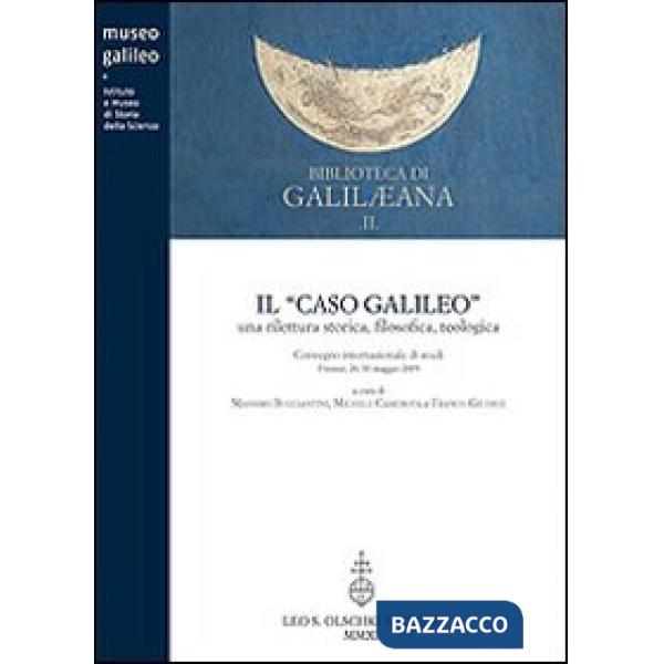 Caso Galileo. Una rilettura storica, filosofica, teologica. Atti del Convegno internazionale di studi (Firenze, 26-30 maggio). C