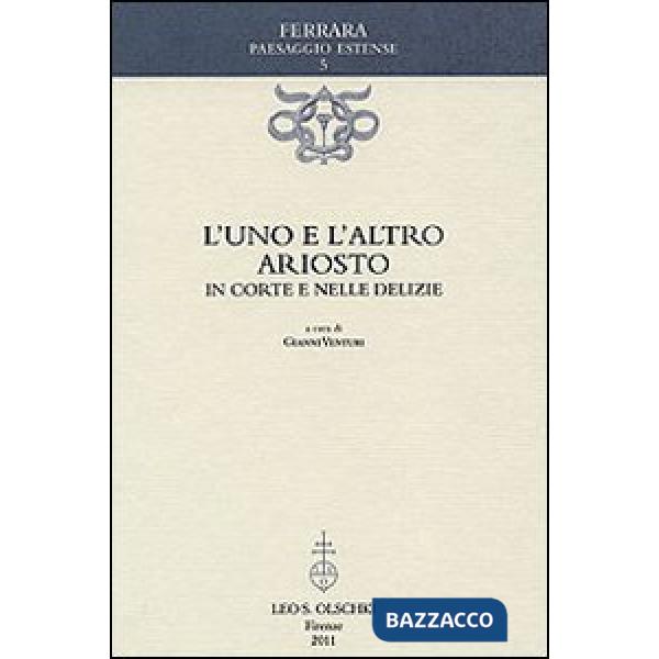 Uno e l'altro Ariosto. In corte e nelle delizie (L')