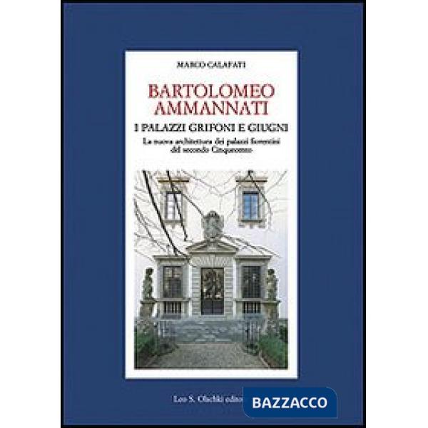 Bartolomeo Ammannati. I palazzi Grifoni e Giugni. La nuova architettura dei palazzi fiorentini del secondo Cinquecento