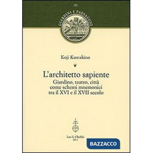Architetto sapiente. Giardino, teatro, città come schemi mnemonici tra il XVI e il XVII secolo (L')