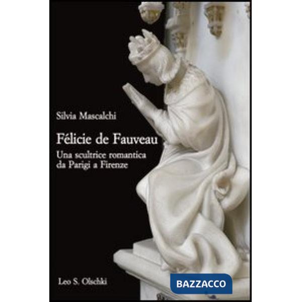 Félicie de Fauveau. Una scultrice romantica da Parigi a Firenze