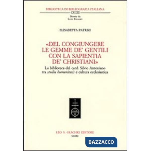 «Del congiungere le gemme de' gentili con la sapientia de'christiani». La biblioteca del card. Silvio Antoniano tra studia human