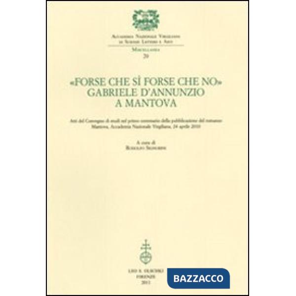 «Forse che sì forse che no». Gabriele d'Annunzio a Mantova. Atti del Convegno di studi nel primo centenario della pubblicazione 