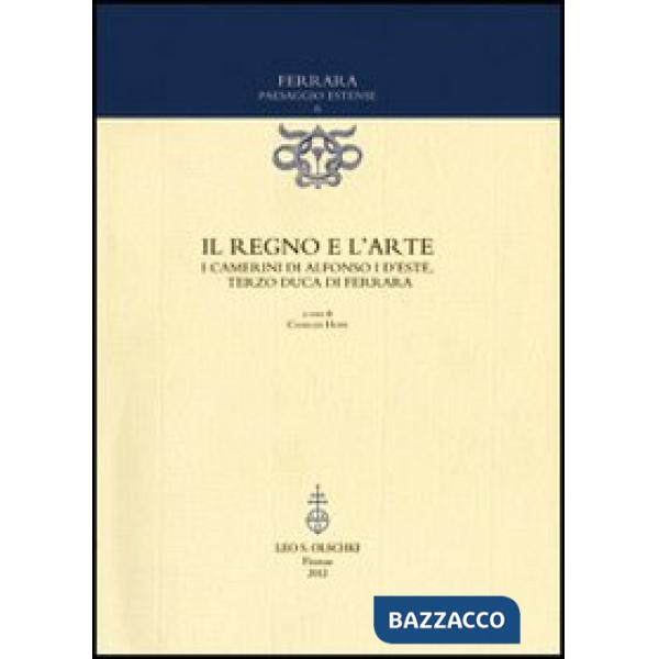 Regno e l'arte. I Camerini di Alfonso I d'Este, terzo duca di Ferrara (Il)
