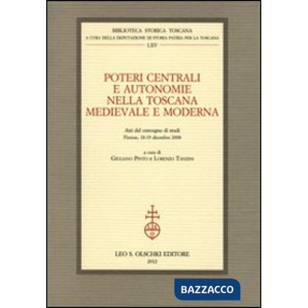 Poteri centrali e autonomie nella Toscana medievale e moderna. Atti del Convegno di studi (Firenze, 18-19 dicembre 2008)
