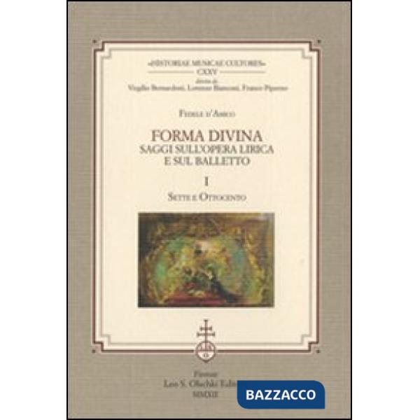 Forma divina. Saggi sull'opera lirica e sul balletto: Sette e Ottocento-Novecento e balletti