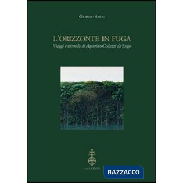 Orizzonte in fuga. Viaggi e vicende di Agostino Codazzi da Lugo (L')