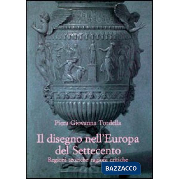 Disegno nell'Europa del Settecento. Regioni teoriche ragioni critiche (Il)
