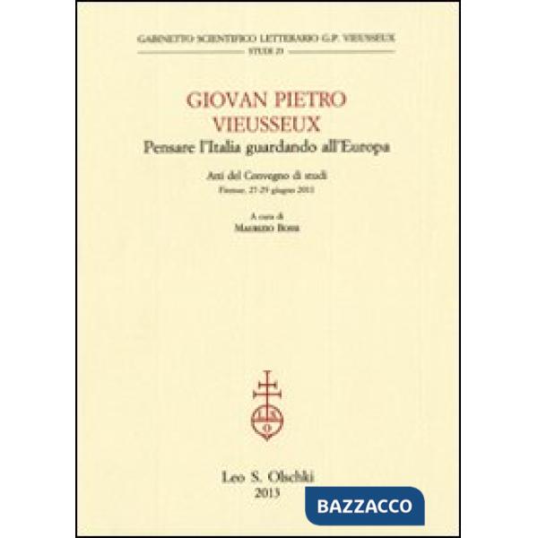 Giovan Pietro Vieusseux. Pensare l'Italia guardando l'Europa. Atti del Convegno di studi (Firenze, 27-29 giugno 2011)