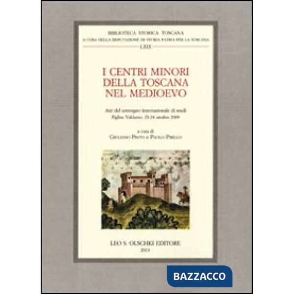 Centri minori della Toscana nel Medioevo. Atti del Convegno internazionale di studi (Figline Valdarno, 23-24 ottobre 2009) (I)