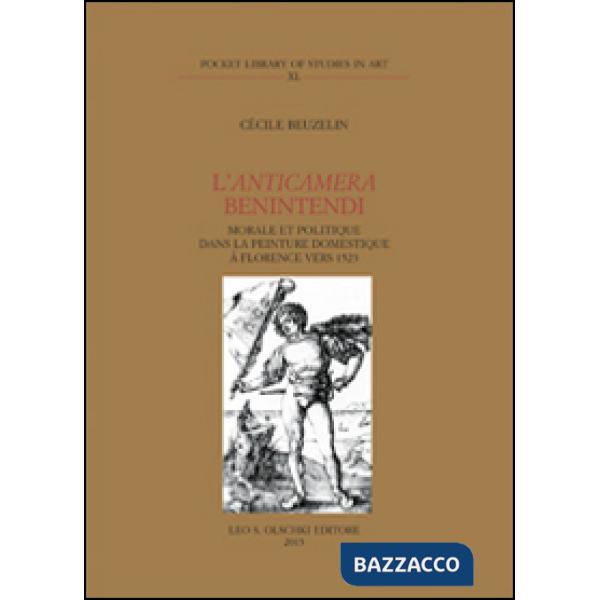 Anticamera Benintendi. Morale et politique dans la peinture domestique à Florence vers 1523 (L')