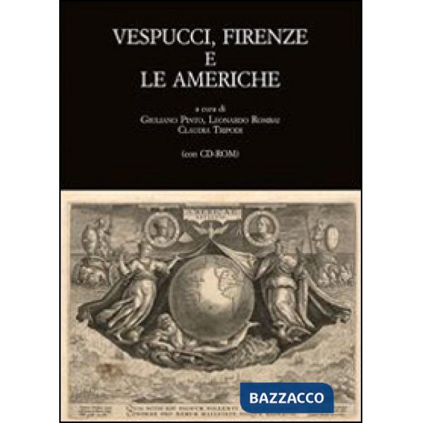 Vespucci, Firenze e le Americhe. Atti del Convegno di studi (Firenze, 22-24 novembre 2012). Con CD-ROM