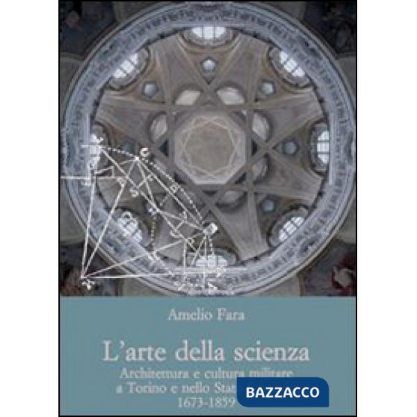 Arte della scienza. Architettura e cultura militare a Torino e nello stato sabaudo (1673-1859) (L')