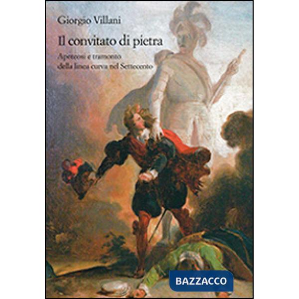 Convitato di pietra. Apoteosi e tramonto della linea curva nel Settecento (Il)