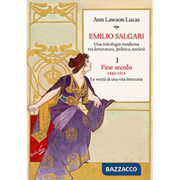 Emilio Salgari. Una mitologia moderna tra letteratura, politica, società. Vol. 1: Fine secolo. 1883-1915. Le verità di una vita 