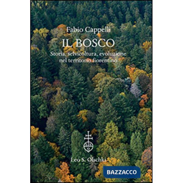 Bosco. Storia, selvicoltura, evoluzione nel territorio fiorentino. Ediz. a colori (Il)