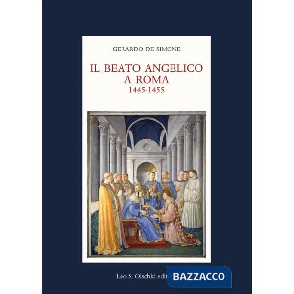 Beato Angelico a Roma. 1445-1455. Rinascita delle arti e Umanesimo cristiano nell'Urbe di Niccolò V e Leon Battista Alberti. Edi