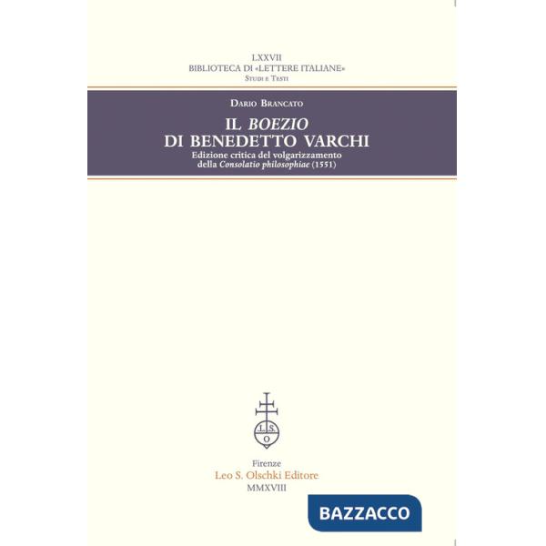 Boezio di Benedetto Varchi. Edizione critica del volgarizzamento della «Consolatio philosophiae» (1551) (Il)