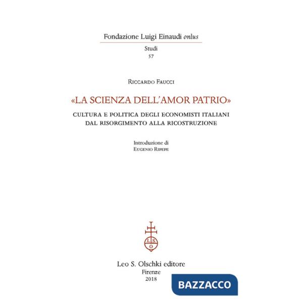 «La scienza dell'amor patrio». Cultura e politica degli economisti italiani dal Risorgimento alla Ricostruzione