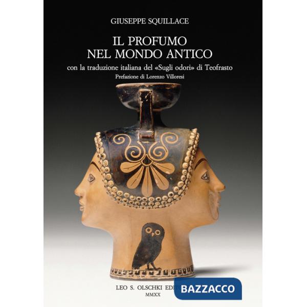 Profumo nel mondo antico. Con la traduzione italiana del «Sugli odori» di Teofrasto. Nuova ediz. (Il)