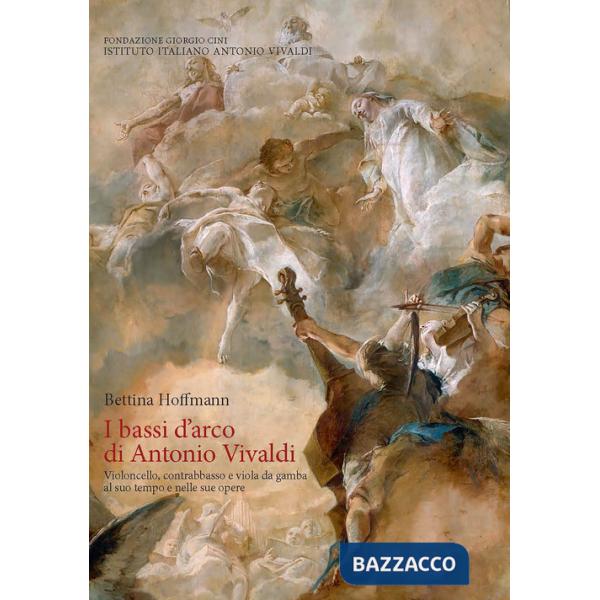 Bassi d'arco di Antonio Vivaldi. Violoncello, contrabbasso e viola da gamba al suo tempo e nelle sue opere. (I)