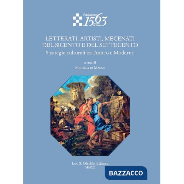 Letterati, artisti, mecenati del Seicento e del Settecento. Strategie culturali tra Antico e Moderno