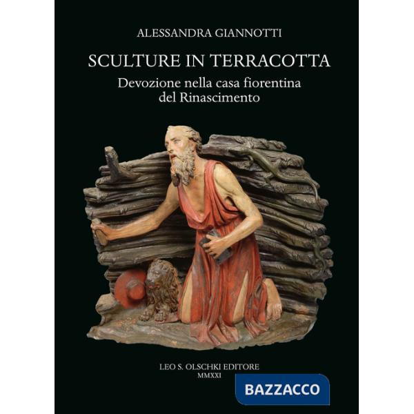 Sculture in terracotta. Devozione nella casa fiorentina del Rinascimento. Ediz. illustrata