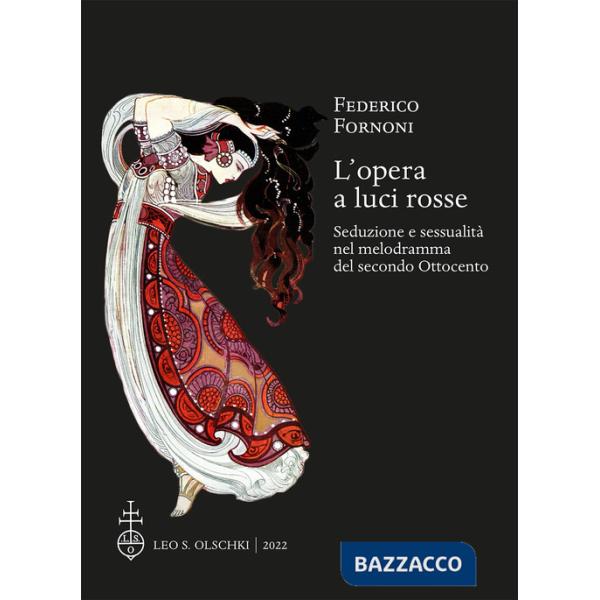 Opera a luci rosse. Seduzione e sessualità nel melodramma del secondo Ottocento (L')