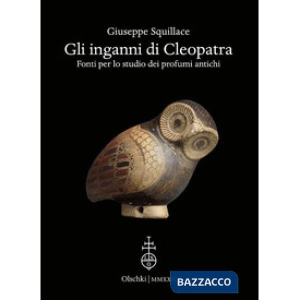 Inganni di Cleopatra. Fonti per lo studio dei profumi antichi (Gli)