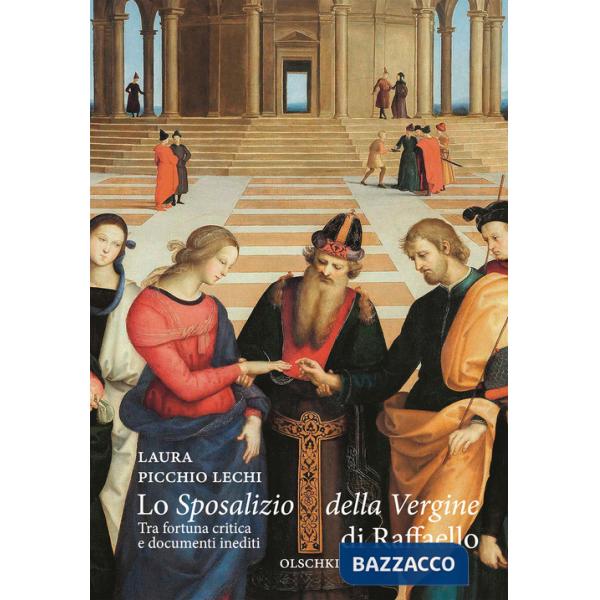 «Sposalizio della Vergine» di Raffaello. Tra fortuna critica e documenti inediti (Lo)