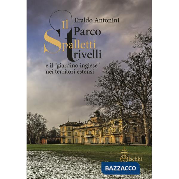 Parco Spalletti Trivelli e il «giardino inglese» nei territori estensi (Il)