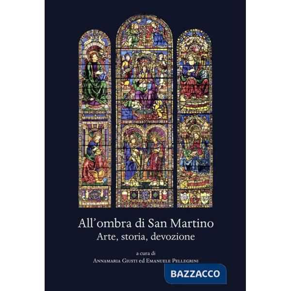 All'ombra di San Martino. Arte, storia, devozione
