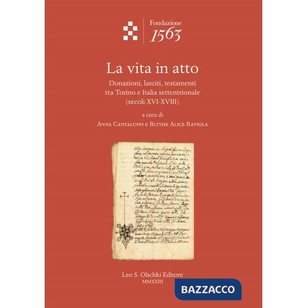 Vita in atto. Donazioni, lasciti, testamenti tra Torino e Italia settentrionale (secoli XVI-XVIII) (La)