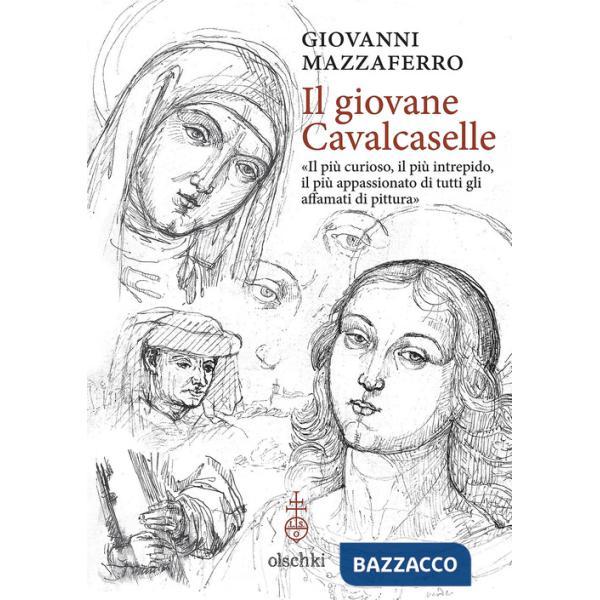 Giovane Cavalcaselle. «Il più curioso, il più intrepido, il più appassionato di tutti gli affamati di pittura» (Il)