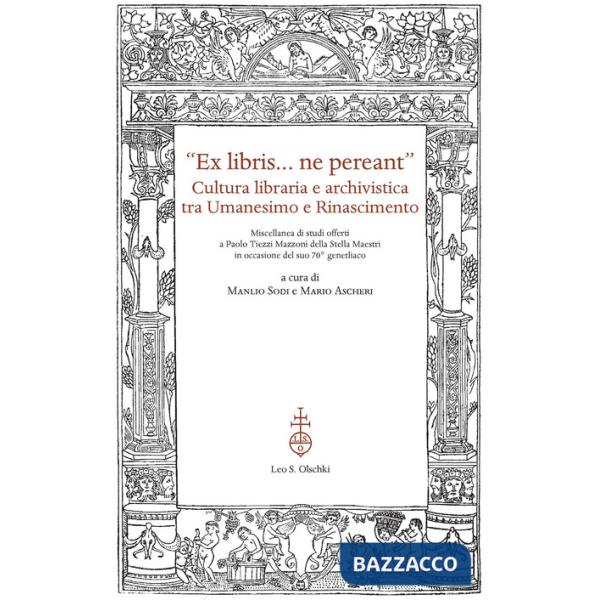 «Ex libris... ne pereant». Cultura libraria e archivistica tra Umanesimo e Rinascimento. Miscellanea di studi offerti a Paolo Ti