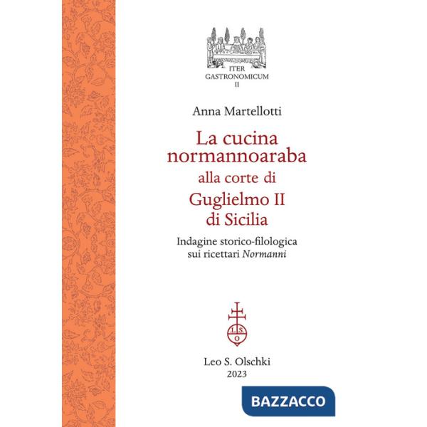 Cucina normannoaraba alla corte di Guglielmo II di Sicilia. Indagine storico-filologica sui ricettari «Normanni» (La)
