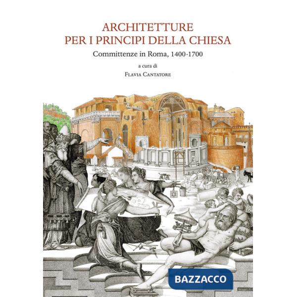 Architetture per i principi della Chiesa. Committenze in Roma 1400-1700