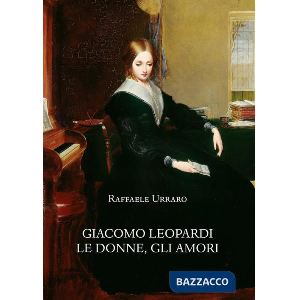 Giacomo Leopardi. Le donne, gli amori