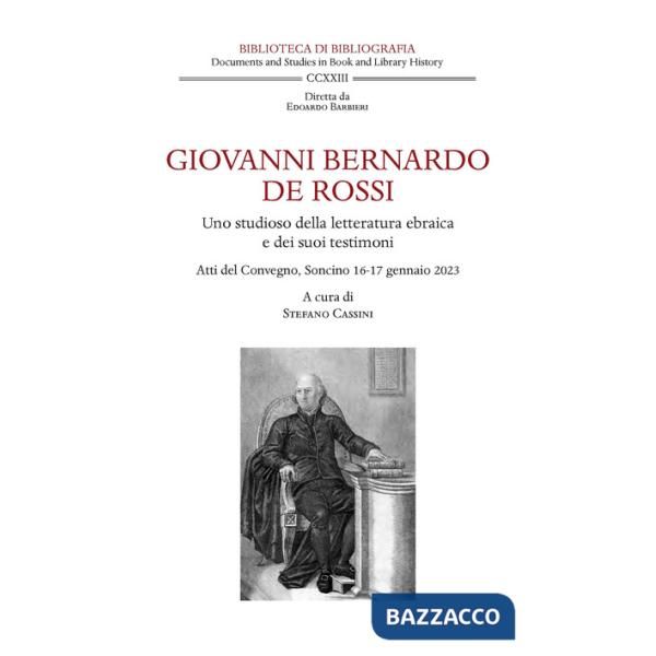 Giovanni Bernardo De Rossi. Uno studioso della letteratura ebraica e dei suoi testimoni. Atti del Convegno (Soncino, 16-17 genna